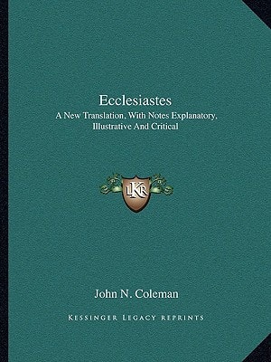 Ecclesiastes: A New Translation, with Notes Explanatory, Illustrative and Critical