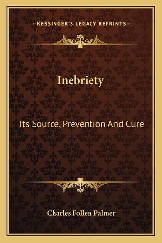Inebriety: Its Source, Prevention And Cure