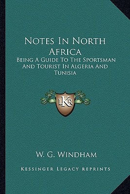 Notes In North Africa: Being A Guide To The Sportsman And Tourist In Algeria And Tunisia
