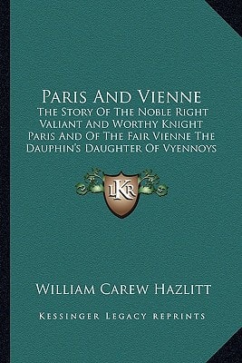 Paris And Vienne: The Story Of The Noble Right Valiant And Worthy Knight Paris And Of The Fair Vienne The Dauphin's Daughter Of Vyennoys