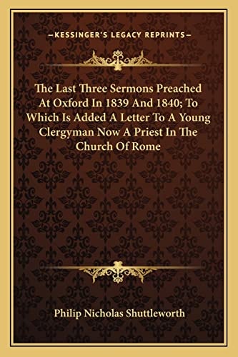 The Last Three Sermons Preached At Oxford In 1839 And 1840; To Which Is Added A Letter To A Young Clergyman Now A Priest In The Church Of Rome