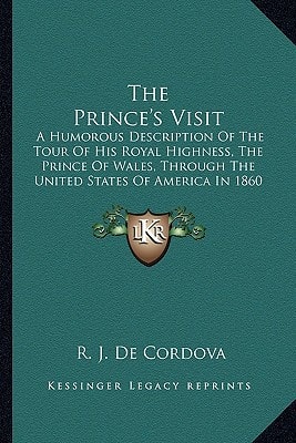 The Prince's Visit: A Humorous Description Of The Tour Of His Royal Highness, The Prince Of Wales, Through The United States Of America In 1860