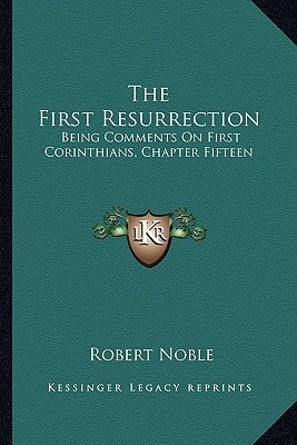 The First Resurrection: Being Comments On First Corinthians, Chapter Fifteen