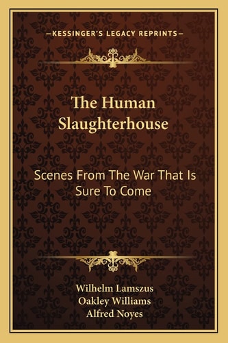 The Human Slaughterhouse: Scenes From The War That Is Sure To Come