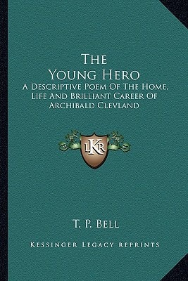 The Young Hero: A Descriptive Poem Of The Home, Life And Brilliant Career Of Archibald Clevland