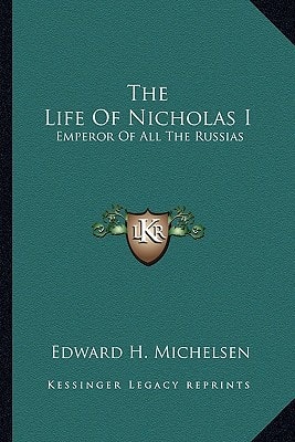 The Life Of Nicholas I: Emperor Of All The Russias