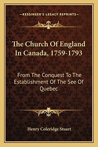 The Church Of England In Canada, 1759-1793: From The Conquest To The Establishment Of The See Of Quebec