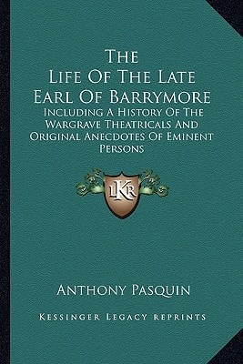 The Life Of The Late Earl Of Barrymore: Including A History Of The Wargrave Theatricals And Original Anecdotes Of Eminent Persons