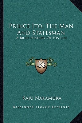 Prince Ito, The Man And Statesman: A Brief History Of His Life