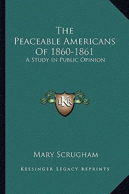 The Peaceable Americans Of 1860-1861: A Study In Public Opinion