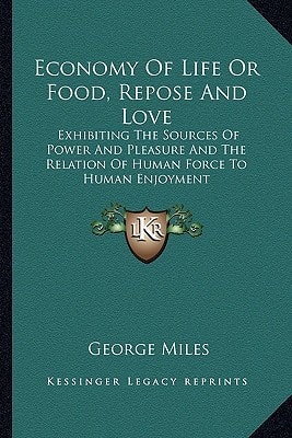 Economy of Life or Food, Repose and Love: Exhibiting the Sources of Power and Pleasure and the Relation of Human Force to Human Enjoyment