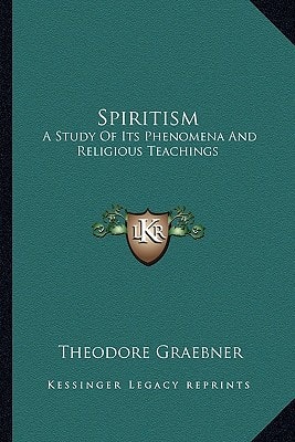 Spiritism: A Study Of Its Phenomena And Religious Teachings