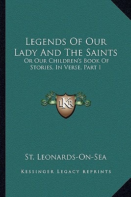 Legends Of Our Lady And The Saints: Or Our Children's Book Of Stories, In Verse, Part I