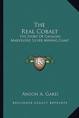 The Real Cobalt: The Story Of Canada's Marvelous Silver Mining Camp