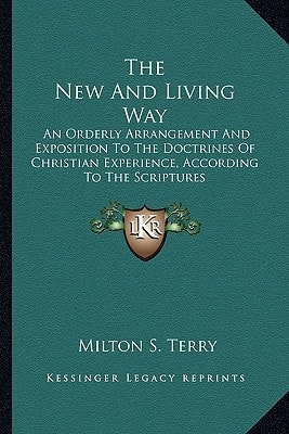 The New And Living Way: An Orderly Arrangement And Exposition To The Doctrines Of Christian Experience, According To The Scriptures