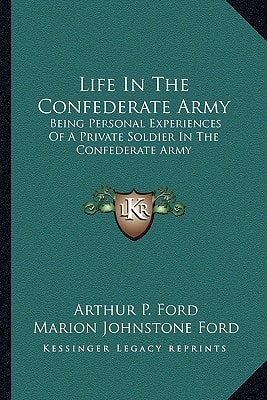 Life In The Confederate Army: Being Personal Experiences Of A Private Soldier In The Confederate Army: And Some Experiences And Sketches Of Southern Life