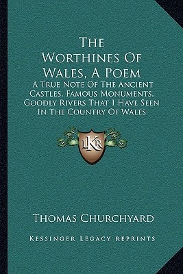 The Worthines Of Wales, A Poem: A True Note Of The Ancient Castles, Famous Monuments, Goodly Rivers That I Have Seen In The Country Of Wales