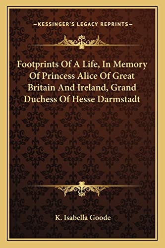 Footprints Of A Life, In Memory Of Princess Alice Of Great Britain And Ireland, Grand Duchess Of Hesse Darmstadt