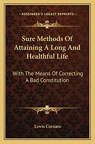 Sure Methods Of Attaining A Long And Healthful Life: With The Means Of Correcting A Bad Constitution