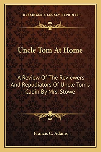 Uncle Tom At Home: A Review Of The Reviewers And Repudiators Of Uncle Tom's Cabin By Mrs. Stowe