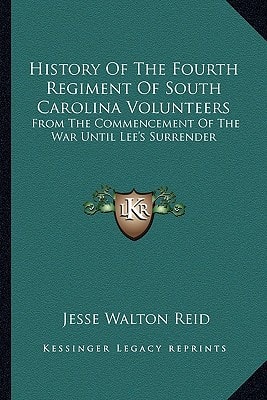 History Of The Fourth Regiment Of South Carolina Volunteers: From The Commencement Of The War Until Lee's Surrender