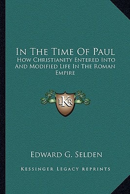 In The Time Of Paul: How Christianity Entered Into And Modified Life In The Roman Empire