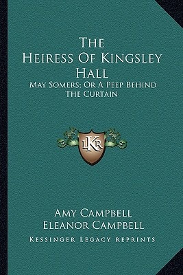 The Heiress Of Kingsley Hall: May Somers; Or A Peep Behind The Curtain