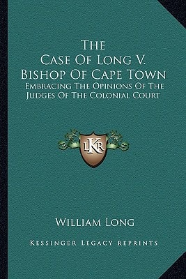 The Case Of Long V. Bishop Of Cape Town: Embracing The Opinions Of The Judges Of The Colonial Court