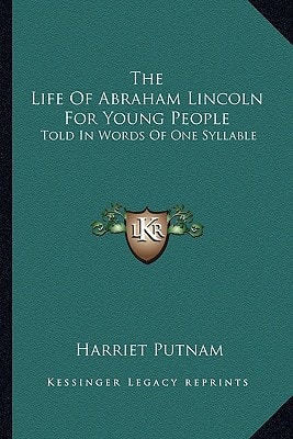 The Life Of Abraham Lincoln For Young People: Told In Words Of One Syllable