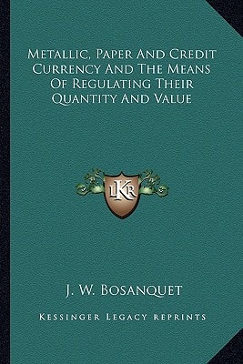 Metallic, Paper And Credit Currency And The Means Of Regulating Their Quantity And Value
