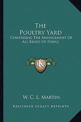 The Poultry Yard: Comprising The Management Of All Kinds Of Fowls