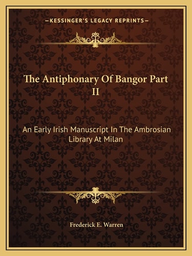 The Antiphonary Of Bangor Part II: An Early Irish Manuscript In The Ambrosian Library At Milan