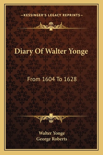 Diary Of Walter Yonge: From 1604 To 1628