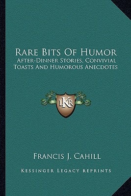 Rare Bits Of Humor: After-Dinner Stories, Convivial Toasts And Humorous Anecdotes