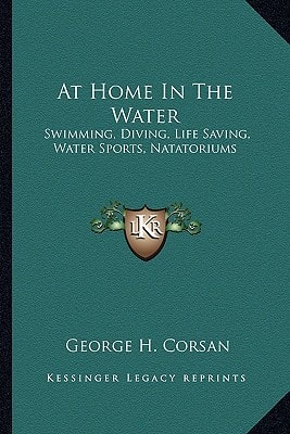 At Home In The Water: Swimming, Diving, Life Saving, Water Sports, Natatoriums