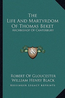 The Life And Martyrdom Of Thomas Beket: Archbishop Of Canterbury