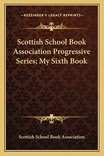Scottish School Book Association Progressive Series; My Sixth Book