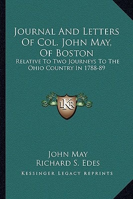 Journal And Letters Of Col. John May, Of Boston: Relative To Two Journeys To The Ohio Country In 1788-89
