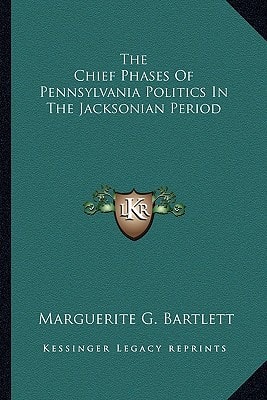 The Chief Phases Of Pennsylvania Politics In The Jacksonian Period