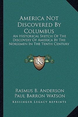 America Not Discovered By Columbus: An Historical Sketch Of The Discovery Of America By The Norsemen In The Tenth Century