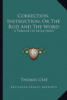 Correction, Instruction; Or The Rod And The Word: A Treatise On Afflictions