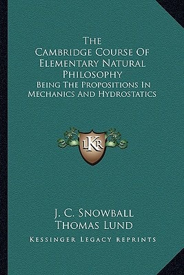 The Cambridge Course Of Elementary Natural Philosophy: Being The Propositions In Mechanics And Hydrostatics