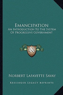 Emancipation: An Introduction To The System Of Progressive Government
