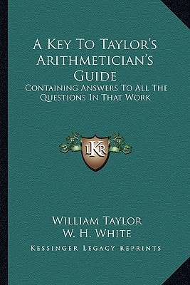 A Key To Taylor's Arithmetician's Guide: Containing Answers To All The Questions In That Work