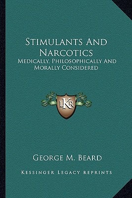 Stimulants And Narcotics: Medically, Philosophically And Morally Considered