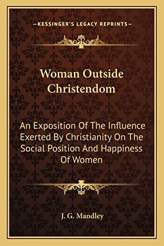 Woman Outside Christendom: An Exposition Of The Influence Exerted By Christianity On The Social Position And Happiness Of Women