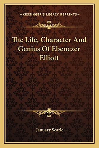 The Life, Character And Genius Of Ebenezer Elliott