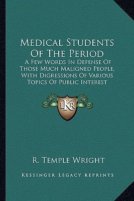 Medical Students Of The Period: A Few Words In Defense Of Those Much Maligned People, With Digressions Of Various Topics Of Public Interest Connected With Medical Science