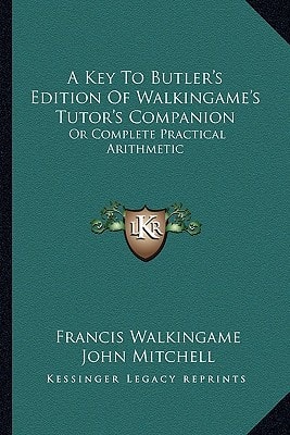 A Key To Butler's Edition Of Walkingame's Tutor's Companion: Or Complete Practical Arithmetic