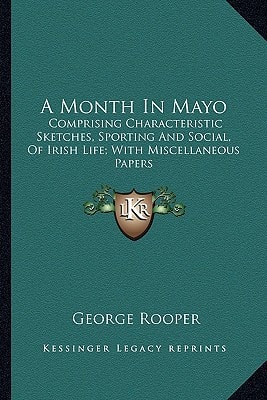 A Month In Mayo: Comprising Characteristic Sketches, Sporting And Social, Of Irish Life; With Miscellaneous Papers
